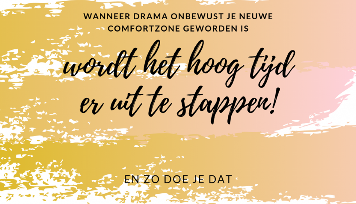 DRAMA IS ONBEWUST JOUW COMFORTZONE GEWORDEN!